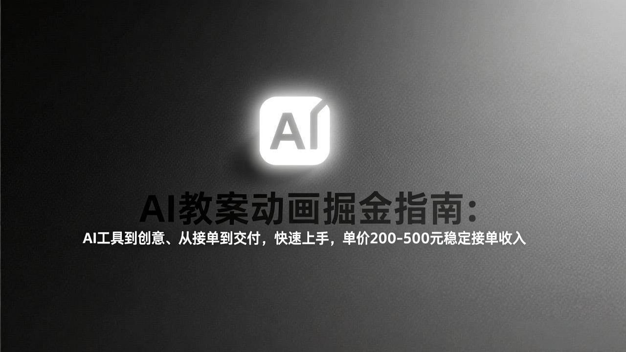（17349期）AI教案动画掘金指南：从工具到创意、从接单到交付，快速上手，单价200-500元稳定接单收入-K6源码网