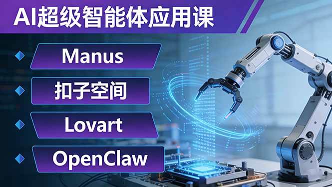 （17635期）AI超级智能体应用课：Manus+扣子空间+Lovart+OpenClaw，用AI智能体实现自动化复杂任务-K6源码网
