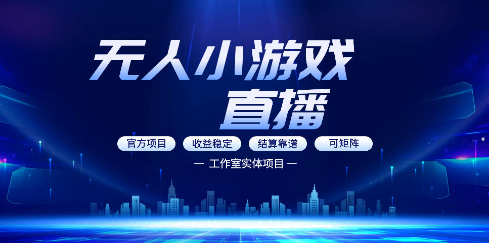 无人小游戏直播：0基础也能做的轻资产副业，解锁无人直播盈利新玩法，轻松月入1W+【揭秘】-K6源码网