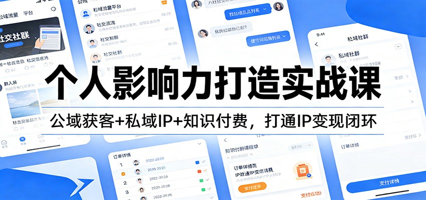 个人影响力打造实战课：公域获客+私域IP+知识付费，打通IP变现闭环-K6源码网