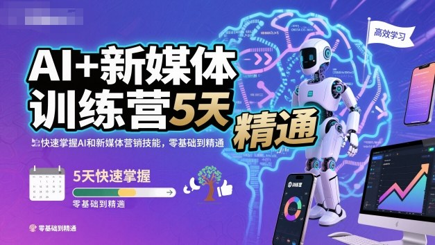 AI+新媒体训练营，5天快速掌握AI和新媒体营销技能，零基础到精通-K6源码网