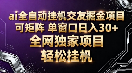 AI全自动聊天交友掘金项目，批量可矩阵，单窗口收益轻松30+【揭秘】-K6源码网