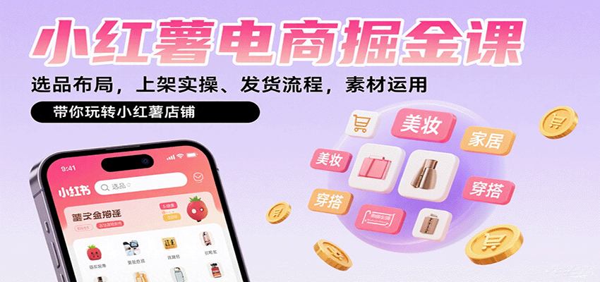 小红薯电商掘金课:选品布局,上架实操、发货流程,素材运用,带你玩转小红薯店铺-K6源码网
