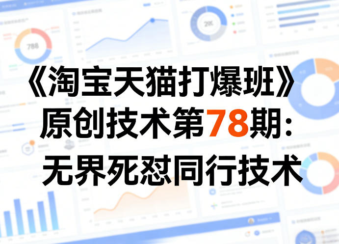 《淘宝天猫打爆班》原创技术第78期：无界死怼同行技术-K6源码网