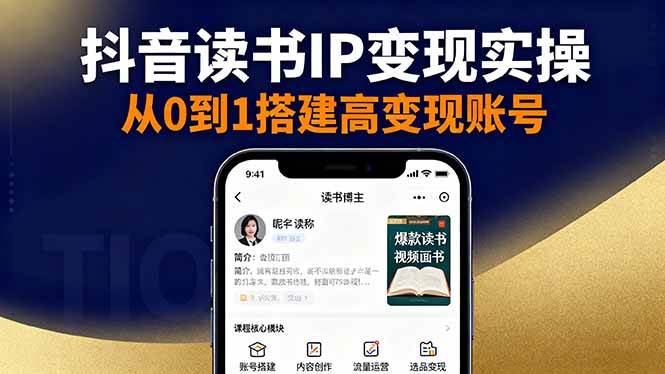 (16329期)抖音/视频号/小红书读书IP变现实操:账号搭建+内容创作+流量运营+选品变现-K6源码网