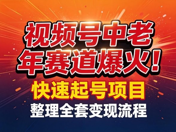 视频号中老年这个赛道爆火！测试可以快速起号，整理了全套变现流程-K6源码网