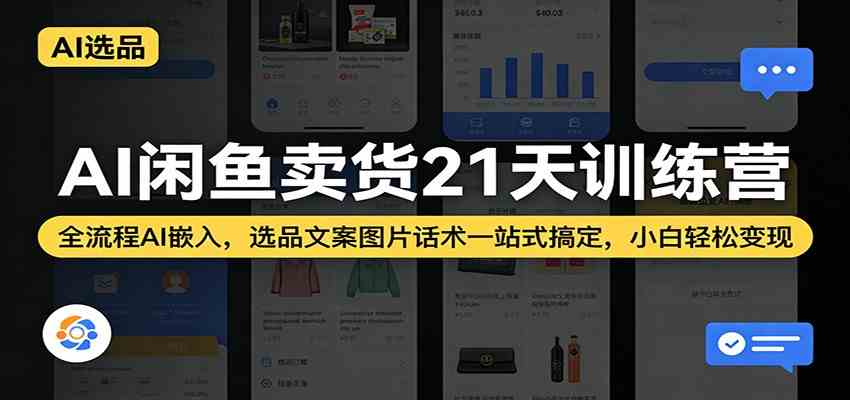 AI闲鱼卖货21天训练营：全流程AI嵌入，选品文案图片话术一站式搞定，小白轻松变现-K6源码网