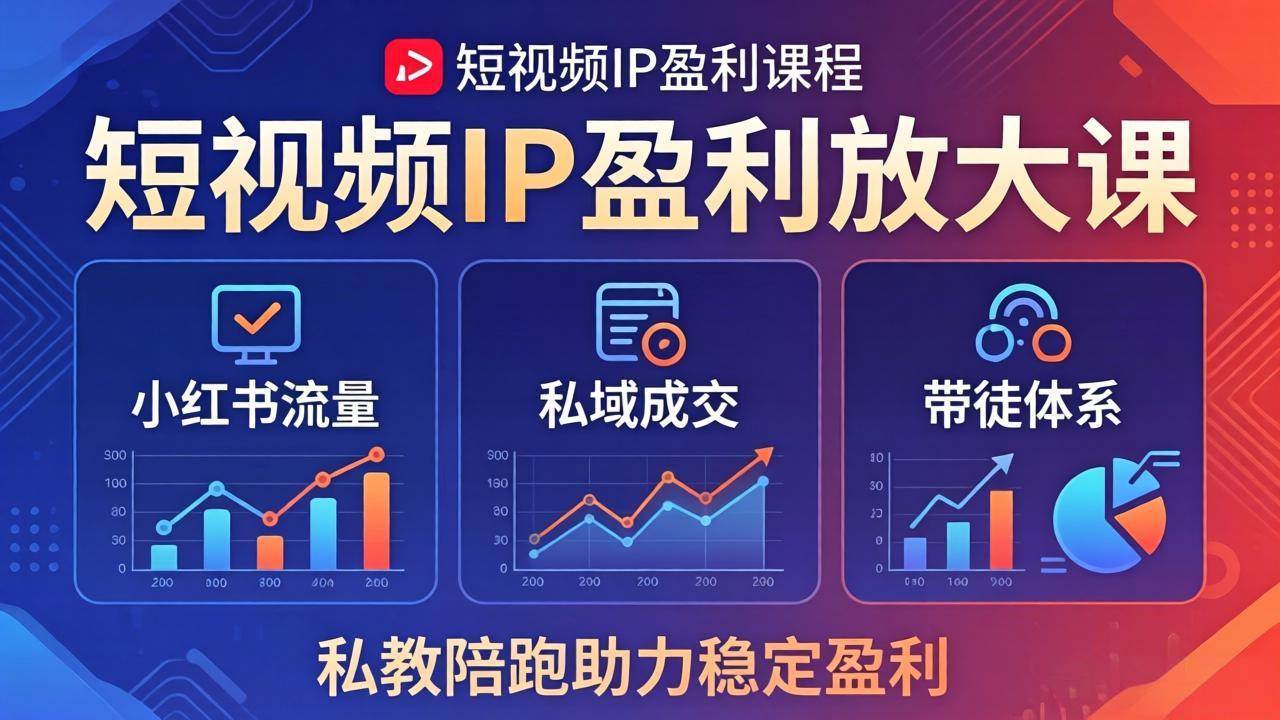 （18138期）短视频IP盈利放大课：小红书流量+私域成交+带徒体系，私教陪跑助力稳定盈利-K6源码网