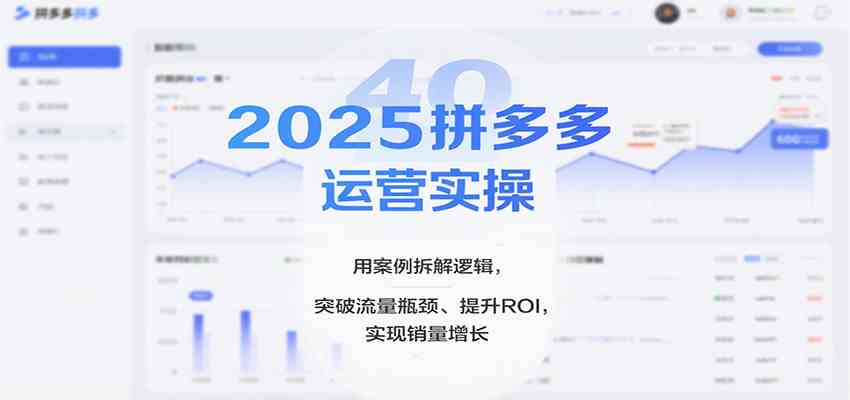 2025拼多多运营实操，用案例拆解逻辑，突破流量瓶颈、提升ROI，实现销量增长-K6源码网