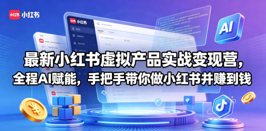 最新小红书虚拟产品实战变现营，全程AI赋能，手把手带你做小红书并赚到钱-K6源码网