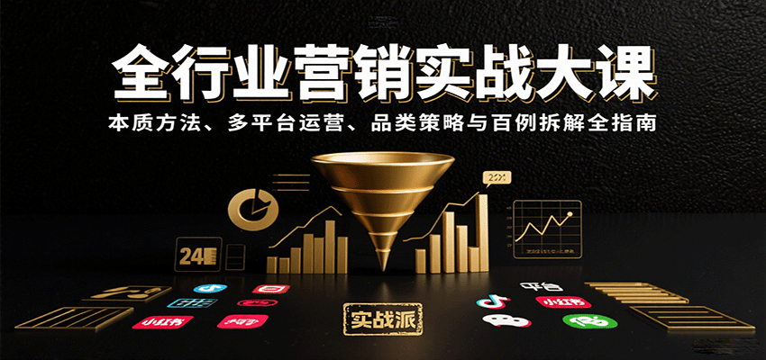 全行业营销实战大课：本质方法、多平台运营、品类策略与百例拆解全指南-K6源码网