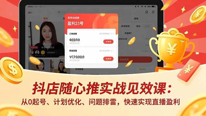 （17751期）抖店随心推实战见效课(更新)：从0起号、计划优化、问题排雷，快速实现直播盈利-K6源码网