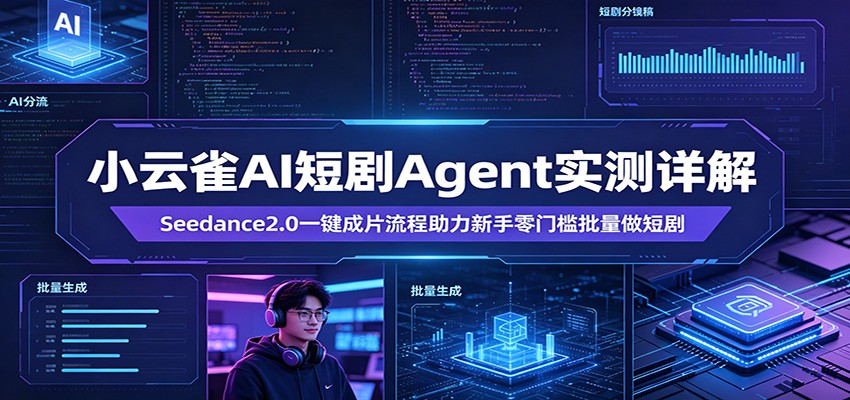 小云雀AI短剧Agent实测详解：Seedance2.0一键成片流程助力新手零门槛批量做短剧-K6源码网