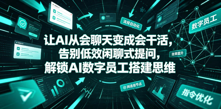 让AI从会聊天变成会干活，告别低效闲聊式提问，解锁AI数字员工搭建思维-K6源码网
