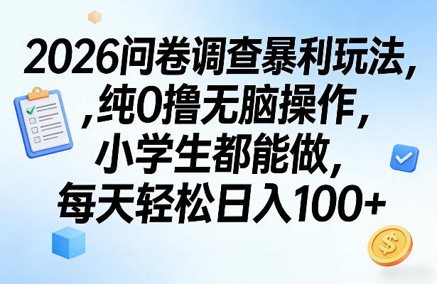 2026问卷调查暴利玩法，纯0撸无脑操作，小学生都能做，每天轻松日入100+【揭秘】-K6源码网