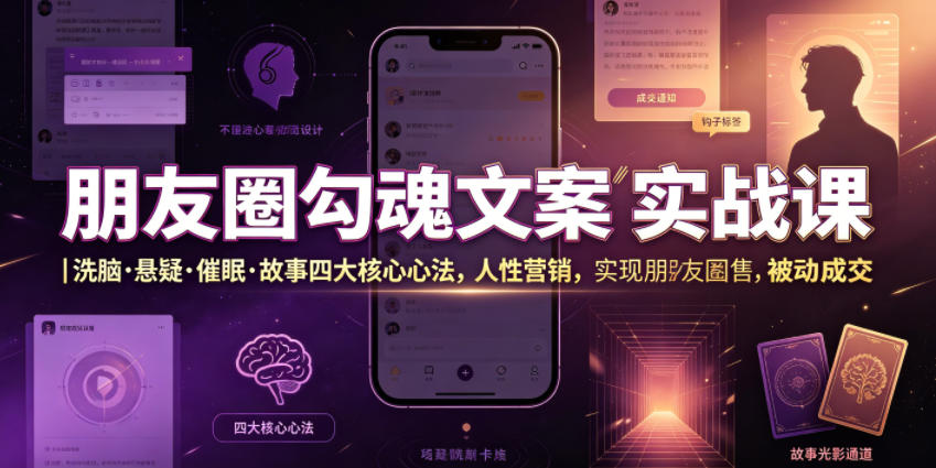 朋友圈勾魂文案实战课｜洗脑·悬疑·催眠·故事四大核心心法，吃透人性营销，实现朋友圈不销而售被动成交-K6源码网