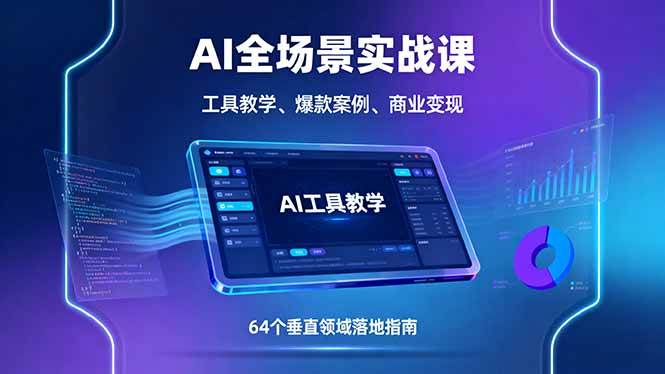 (16045期)AI全场景实战课,工具教学、爆款案例、商业变现,64个垂直领域落地指南-K6源码网