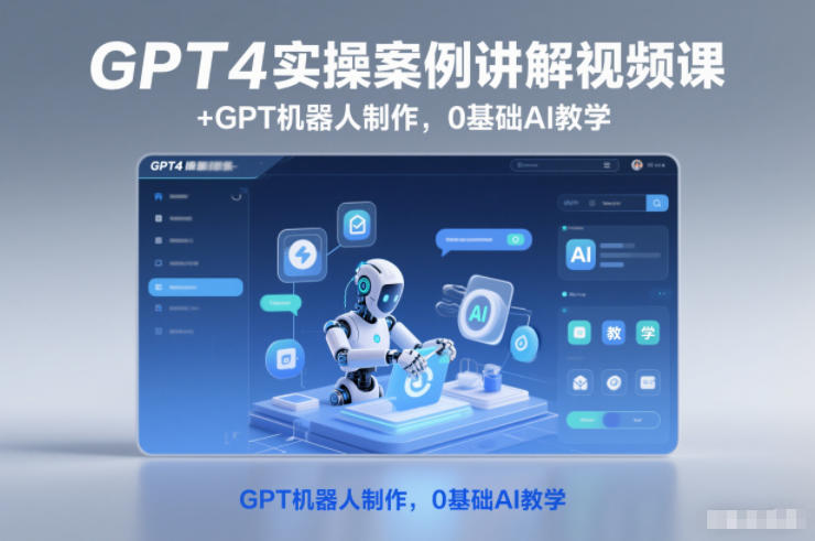 GPT4实操案例讲解视频课+GPT机器人制作，0基础AI教学-K6源码网