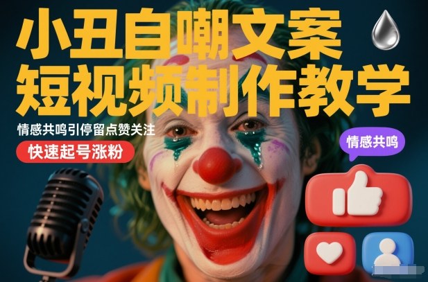 小丑自嘲文案短视频制作教学，情感共鸣引停留点赞关注，快速起号涨粉-K6源码网