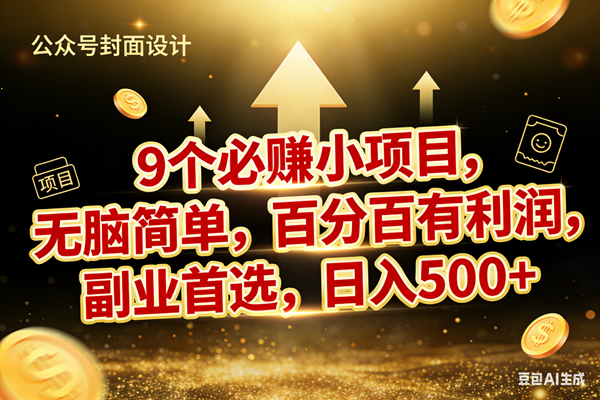 （17595期）9个必赚小项目，无脑简单，百分百有利润，副业首选，日入600+-K6源码网