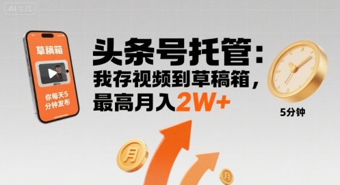 【头条号托管 】我存视频到草稿箱,你每天5分钟发布,最高月入2W+【揭秘】-K6源码网