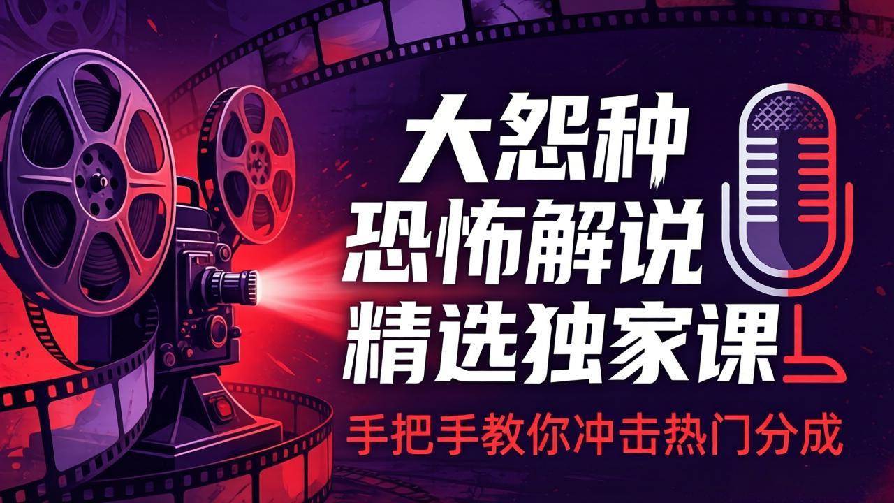 （17920期）大怨种恐怖解说精选独家课：电影下载+文案配音+片头封面，手把手教你冲击热门分成-K6源码网