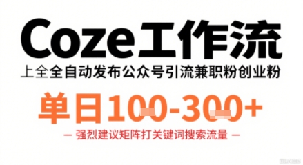 Coze工作流一键发布高质量公众号引流兼职粉代发粉，单日1-3张-K6源码网
