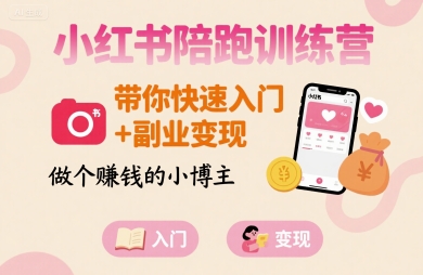 小红书陪跑训练营,带你快速入门+副业变现,做个賺钱的小博主-K6源码网