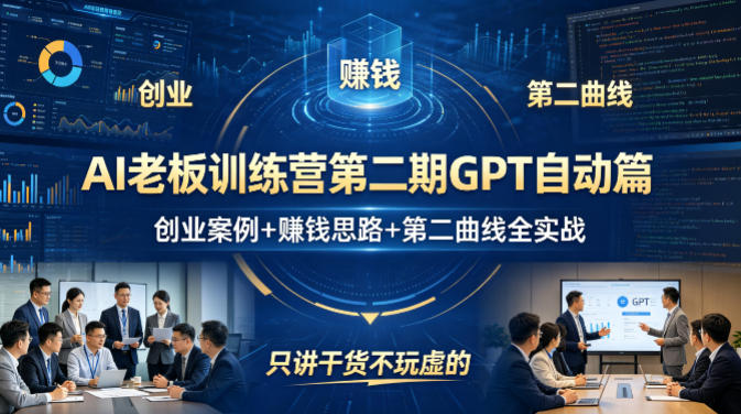 AI老板训练营第二期GPT自动篇,创业案例+賺钱思路+第二曲线全实战,只讲干货不玩虚的-K6源码网