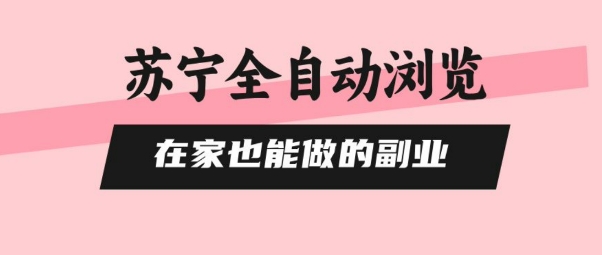 苏宁全自动浏览,在家也能做的副业,无需人工,0风控,单机日入5张+,直接矩阵开干【揭秘】-K6源码网