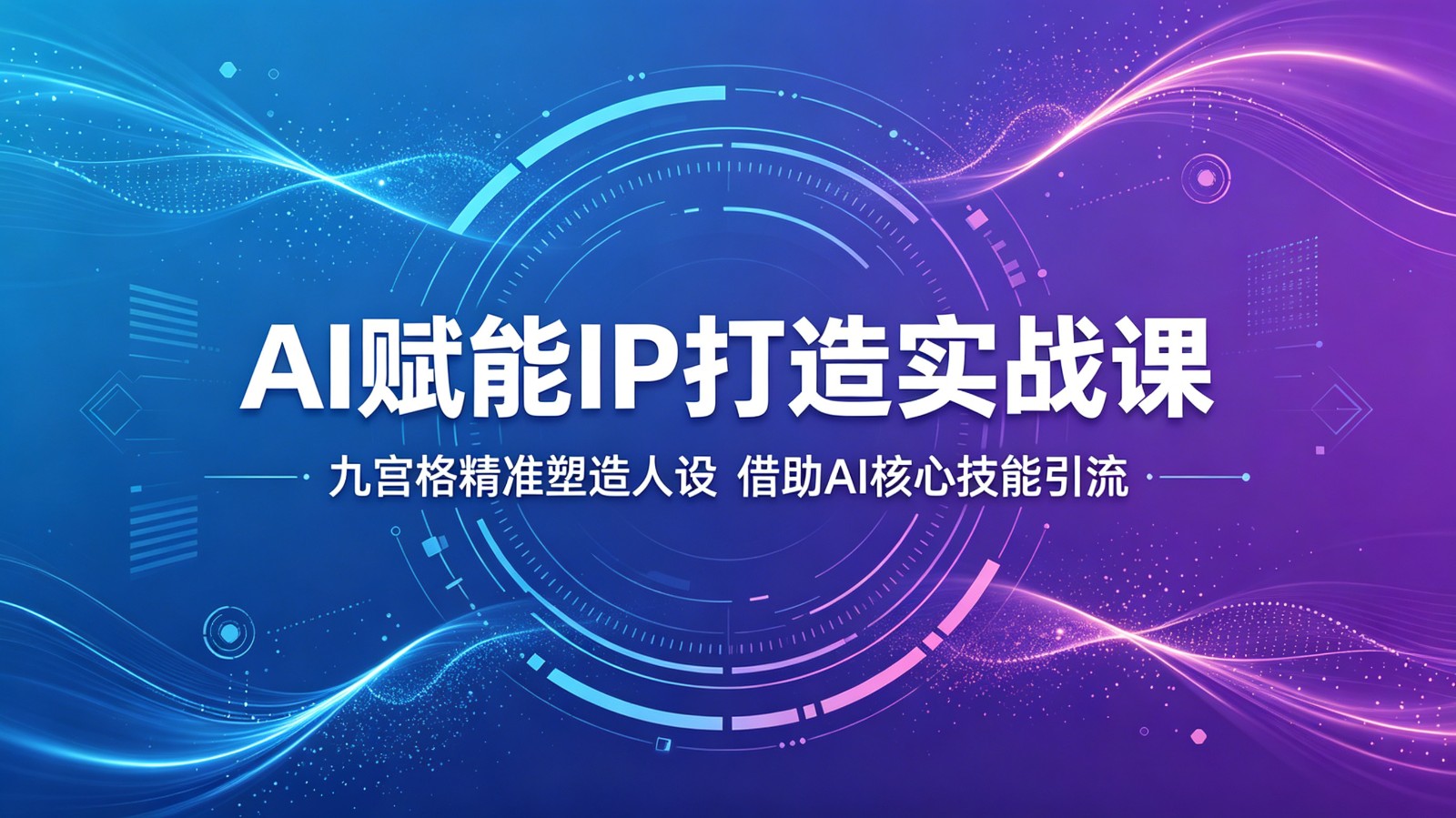 AI赋能IP打造实战课:九宫格精准塑造人设,借助AI核心技能引流-K6源码网