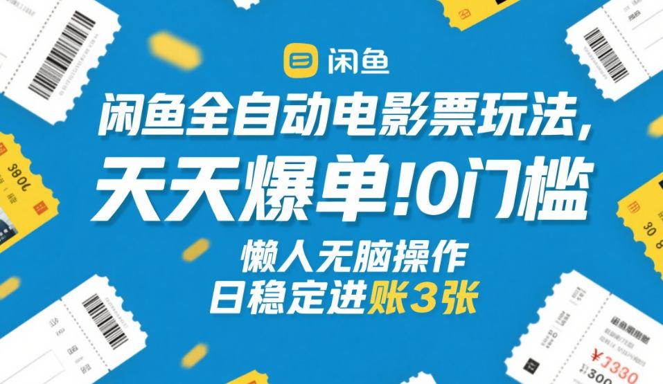 闲鱼全自动电影票玩法，天天爆单，0门槛，懒人无脑操作，日稳定进账3张+【揭秘】-K6源码网