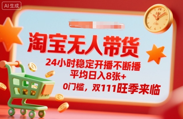 淘宝无人带货,24小时稳定开播不断播,平均日入8张+,0门槛,双11旺季来临【揭秘】-K6源码网
