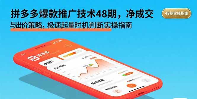 (15830期)拼多多爆款推广技术48期,净成交与出价策略,极速起量时机判断实操指南-K6源码网