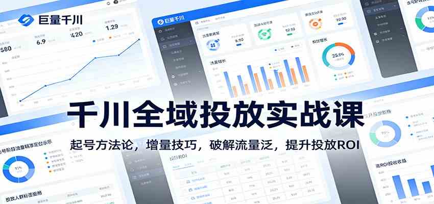 千川全域投放实战课：起号方法论，增量技巧，破解流量泛，提升投放ROI-K6源码网