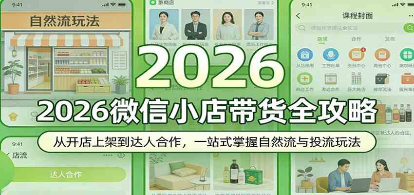 2026微信小店带货全攻略:从开店上架到达人合作,一站式掌握自然流与投流玩法-K6源码网