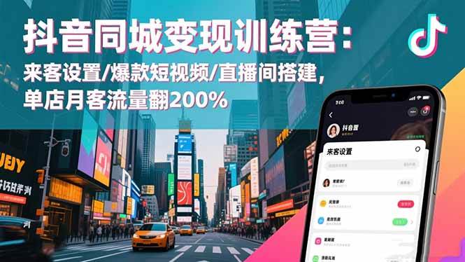 （16571期）抖音同城变现训练营：来客设置/爆款短视频/直播间搭建,单店月客流量翻200%-K6源码网