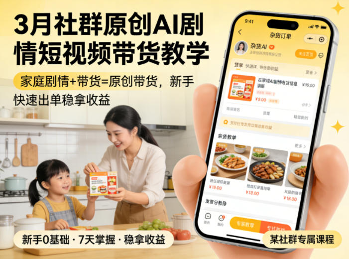 3月某社群原创AI剧情短视频带货教学，家庭剧情+带货=原创带货，新手也能快速出单稳拿收益-K6源码网