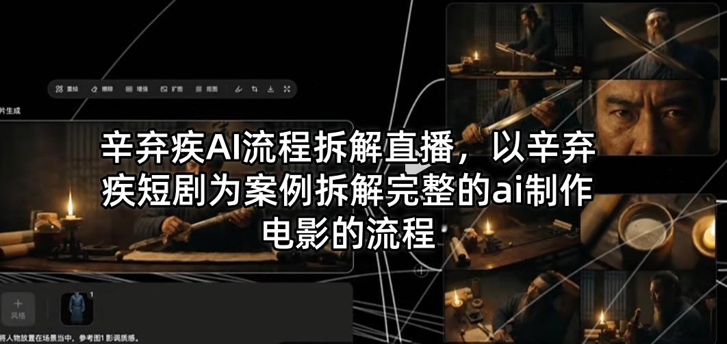 辛弃疾AI流程拆解直播，以辛弃疾短剧为案例拆解完整的ai制作电影的流程-K6源码网