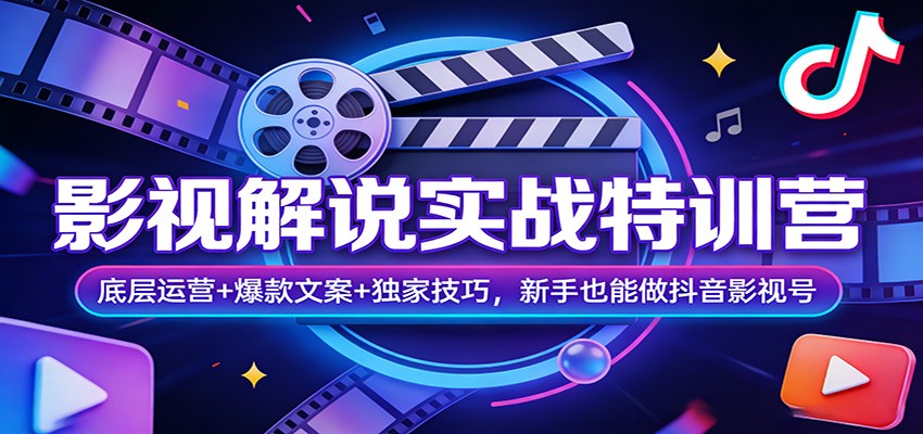 影视解说实战特训营：底层运营+爆款文案+独家技巧，新手也能做抖音影视号-K6源码网