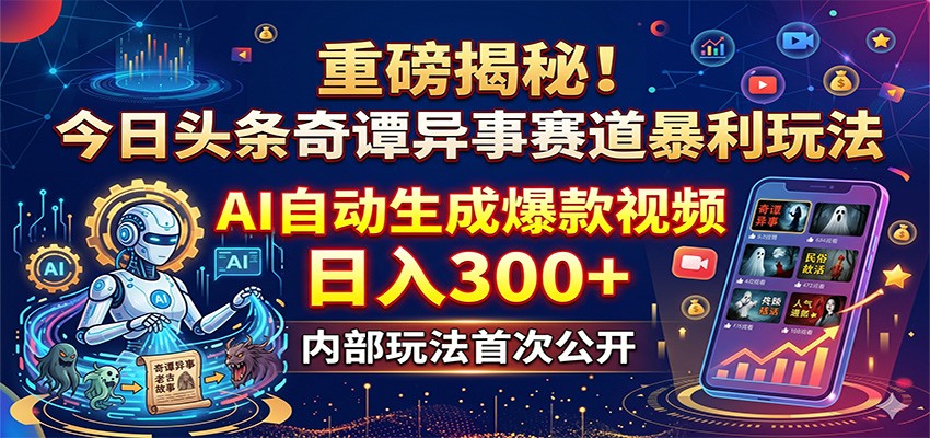 重磅揭秘！今日头条奇谭异事赛道暴利玩法：AI自动生成爆款视频，日入300+-K6源码网
