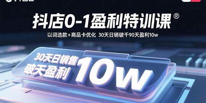 （15956期）抖店0-1盈利特训课：以词选款+商品卡优化 30天日销破千90天盈利10w-K6源码网