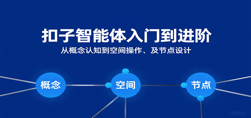 扣子智能体入门到进阶：从概念认知到空间操作及节点设计-K6源码网