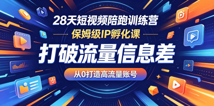 28天短视频陪跑训练营，保姆级IP孵化课，打破流量信息差，从0打造高流量账号-K6源码网