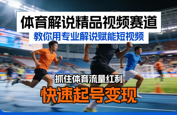 体育解说精品视频赛道，教你用专业解说赋能短视频，抓住体育流量红利，快速起号变现-K6源码网