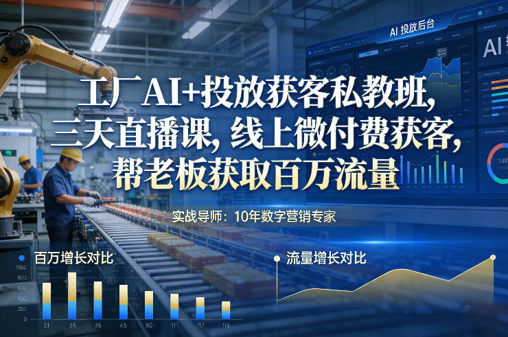 工厂AI+投放获客私教班，三天直播课，线上微付费获客，帮老板获取百万流量-K6源码网