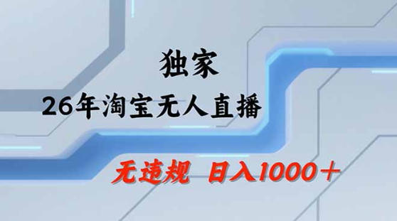 2026最新技术淘宝无人直播带货教学，不封号，不违规，公+私玩法，操作简单，日入1k+【揭秘】-K6源码网